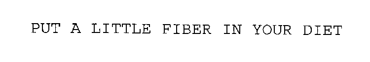 PUT A LITTLE FIBER IN YOUR DIET