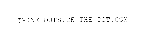 THINK OUTSIDE THE DOT.COM