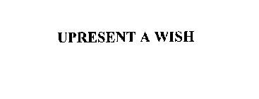 UPRESENT A WISH