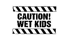 CAUTION! WET KIDS