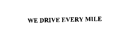 WE DRIVE EVERY MILE