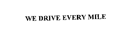 WE DRIVE EVERY MILE