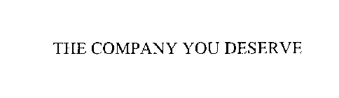 THE COMPANY YOU DESERVE