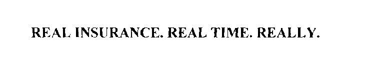 REAL INSURANCE. REAL TIME. REALLY.