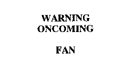 WARNING ONCOMING FAN