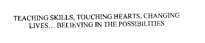 TEACHING SKILLS, TOUCHING HEARTS, CHANGING LIVES... BELIEVING IN THE POSSIBILITIES