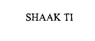 SHAAK TI