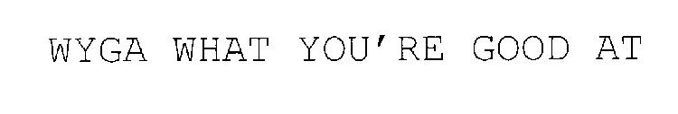 WYGA WHAT YOU'RE GOOD AT