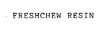 FRESHCHEW RESIN