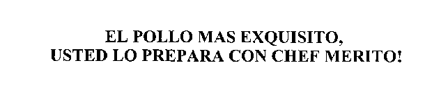 EL POLLO MAS EXQUISITO, USTED LO PREPARA CON CHEF MERITO!