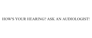 HOW'S YOUR HEARING? ASK AN AUDIOLOGIST!