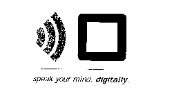 SPEAK YOUR MIND. DIGITALLY.
