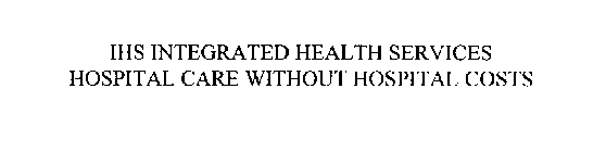 IHS INTEGRATED HEALTH SERVICES HOSPITAL CARE WITHOUT HOSPITAL COSTS