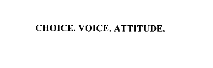 CHOICE. VOICE. ATTITUDE.