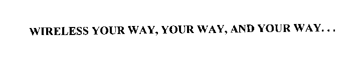 WIRELESS YOUR WAY, YOUR WAY, AND YOUR WAY...