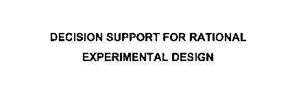 DECISION SUPPORT FOR RATIONAL EXPERIMENTAL DESIGN