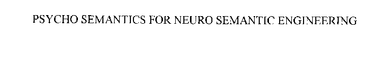 PSYCHO SEMANTICS FOR NEURO SEMANTIC ENGINEERING