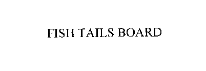 FISH TAILS BOARD