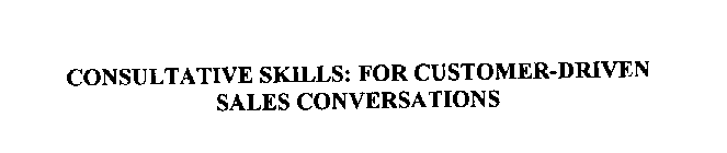 CONSULTATIVE SKILLS: FOR CUSTOMER-DRIVEN SALES CONVERSATIONS