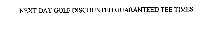 NEXT DAY GOLF DISCOUNTED GUARANTEED TEE TIMES