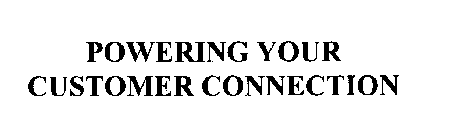 POWERING YOUR CUSTOMER CONNECTION