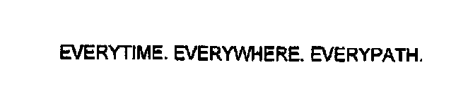 EVERYTIME. EVERYWHERE. EVERYPATH