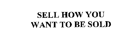 SELL HOW YOU WANT TO BE SOLD