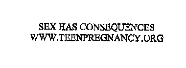 SEX HAS CONSEQUENCES WWW.TEENPREGNANCY.ORG