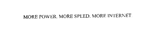 MORE POWER. MORE SPEED. MORE INTERNET.