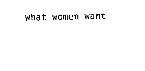 WHAT WOMEN WANT