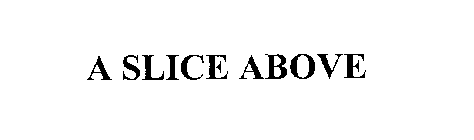 A SLICE ABOVE