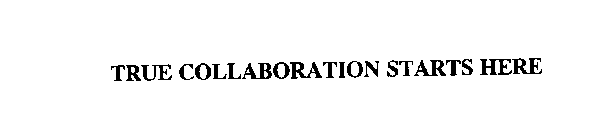 TRUE COLLABORATION STARTS HERE