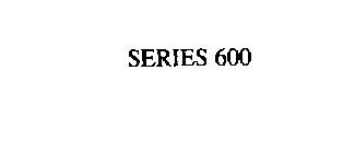 SERIES 600