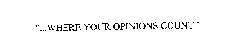 ...WHERE YOUR OPINIONS COUNT.