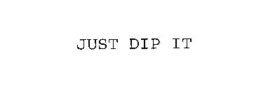 JUST DIP IT