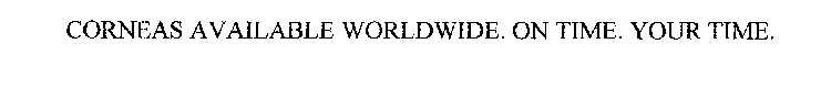 CORNEAS AVAILABLE WORLDWIDE. ON TIME. YOUR TIME.