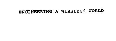 ENGINEERING A WIRELESS WORLD