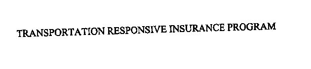 TRANSPORTATION RESPONSIVE INSURANCE PROGRAM