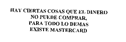 HAY CIERTAS COSAS QUE EL DINERO NO PUEDE COMPRAR, PARA TODO LO DEMAS EXISTE MASTERCARD