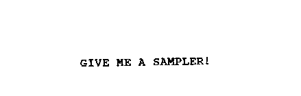 GIVE ME A SAMPLER!