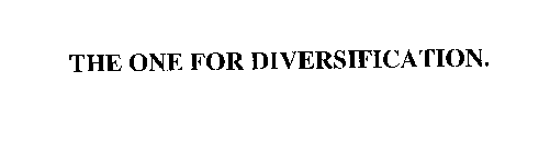 THE ONE FOR DIVERSIFICATION.