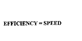 EFFICIENCY = SPEED