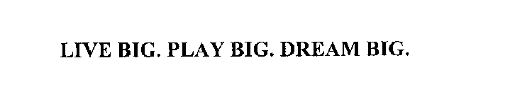 LIVE BIG. PLAY BIG. DREAM BIG.