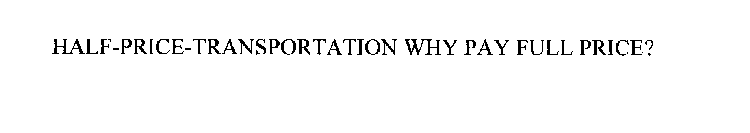 HALF-PRICE-TRANSPORTATION WHY PAY FULL PRICE?
