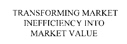 TRANSFORMING MARKET INEFFICIENCY INTO MARKET VALUE