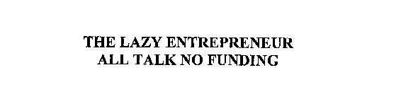 THE LAZY ENTREPRENEUR ALL TALK NO FUNDING