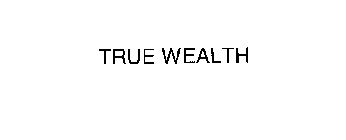 TRUE WEALTH