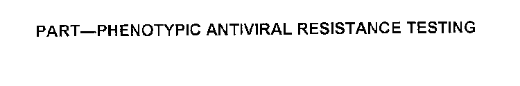 PART-PHENOTYPIC ANTIVIRAL RESISTANCE TESTING