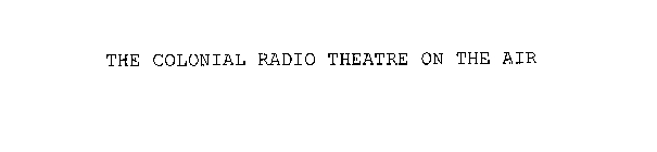 THE COLONIAL RADIO THEATRE ON THE AIR