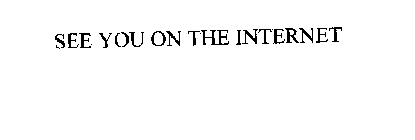 SEE YOU ON THE INTERNET